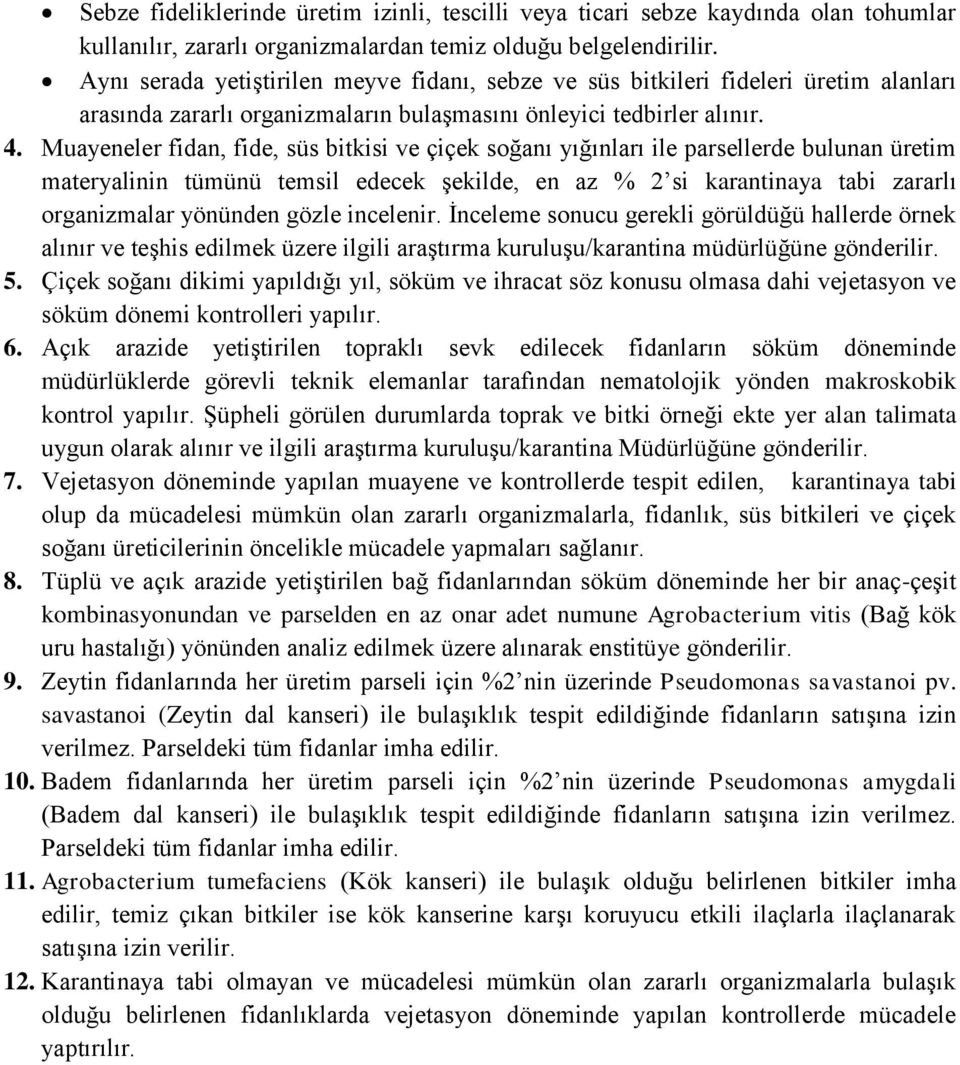 Muayeneler fidan, fide, süs bitkisi ve çiçek soğanı yığınları ile parsellerde bulunan üretim materyalinin tümünü temsil edecek şekilde, en az % 2 si karantinaya tabi zararlı organizmalar yönünden