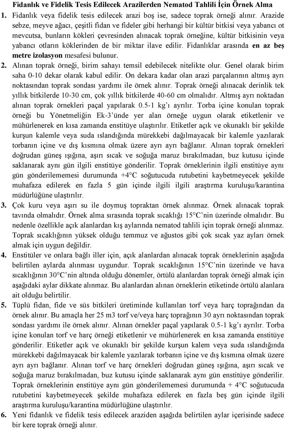 otların köklerinden de bir miktar ilave edilir. Fidanlıklar arasında en az beģ metre izolasyon mesafesi bulunur. 2. Alınan toprak örneği, birim sahayı temsil edebilecek nitelikte olur.