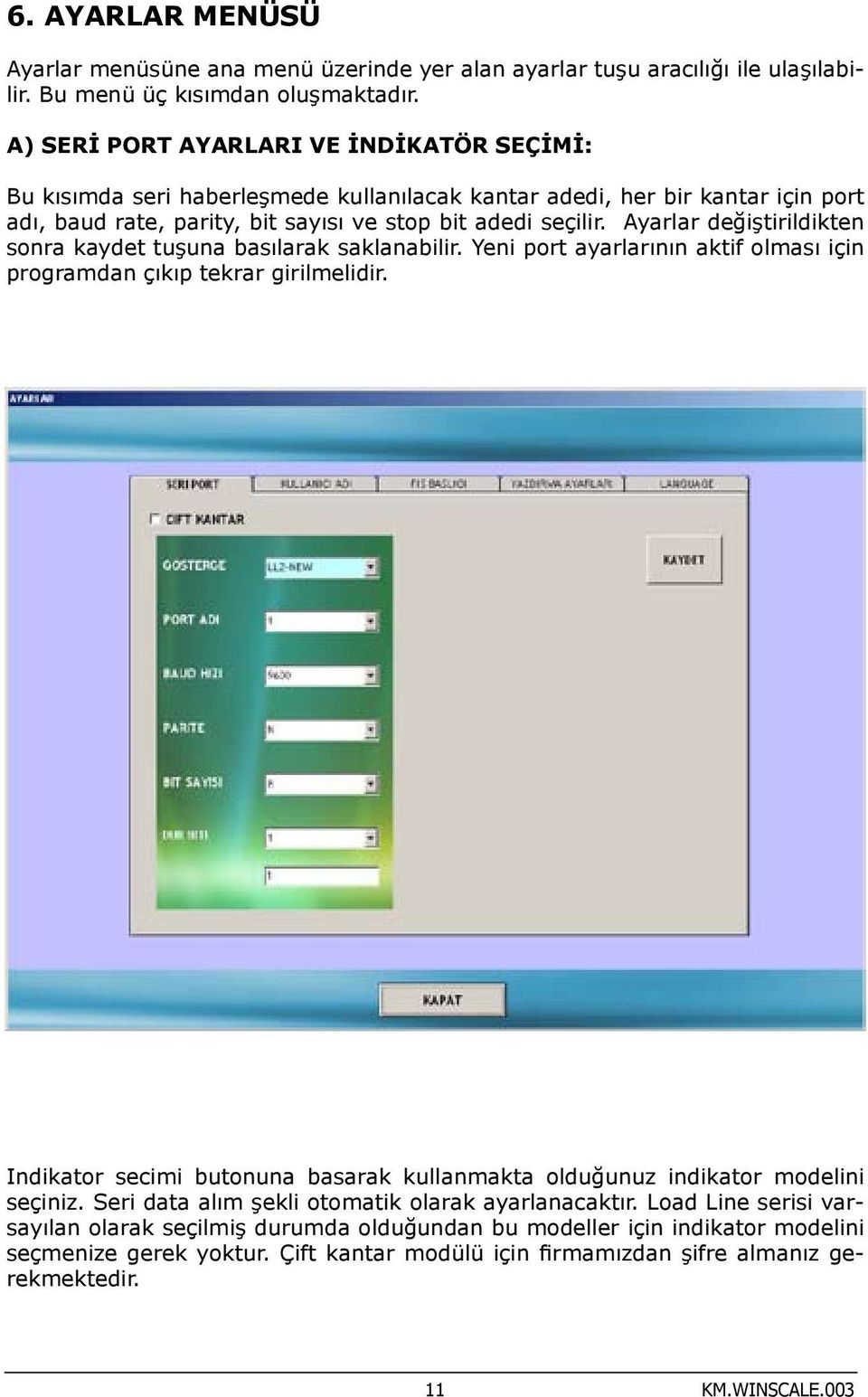 Ayarlar değiştirildikten sonra kaydet tuşuna basılarak saklanabilir. Yeni port ayarlarının aktif olması için programdan çıkıp tekrar girilmelidir.