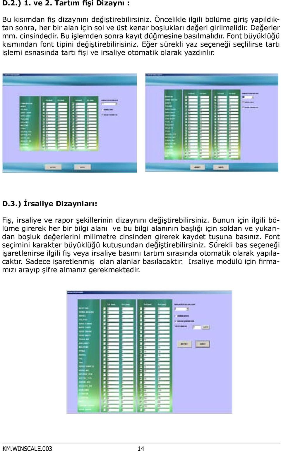 Eğer sürekli yaz seçeneği seçlilirse tartı işlemi esnasında tartı fişi ve irsaliye otomatik olarak yazdırılır. D.3.