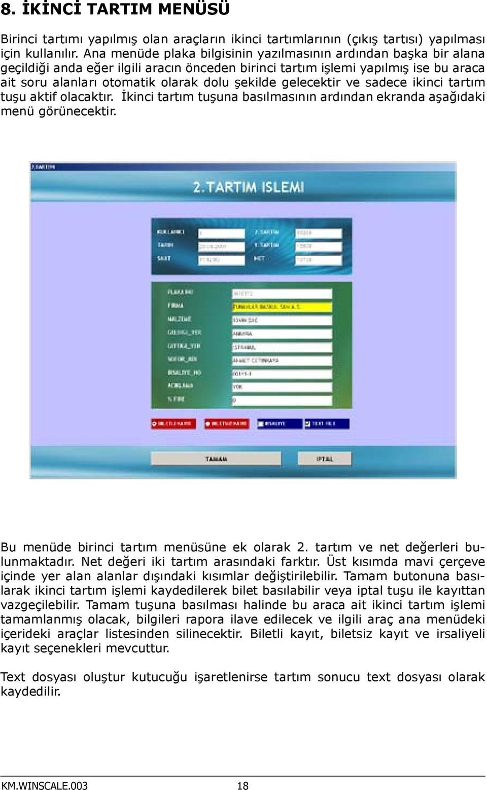 gelecektir ve sadece ikinci tartım tuşu aktif olacaktır. İkinci tartım tuşuna basılmasının ardından ekranda aşağıdaki menü görünecektir. Bu menüde birinci tartım menüsüne ek olarak 2.