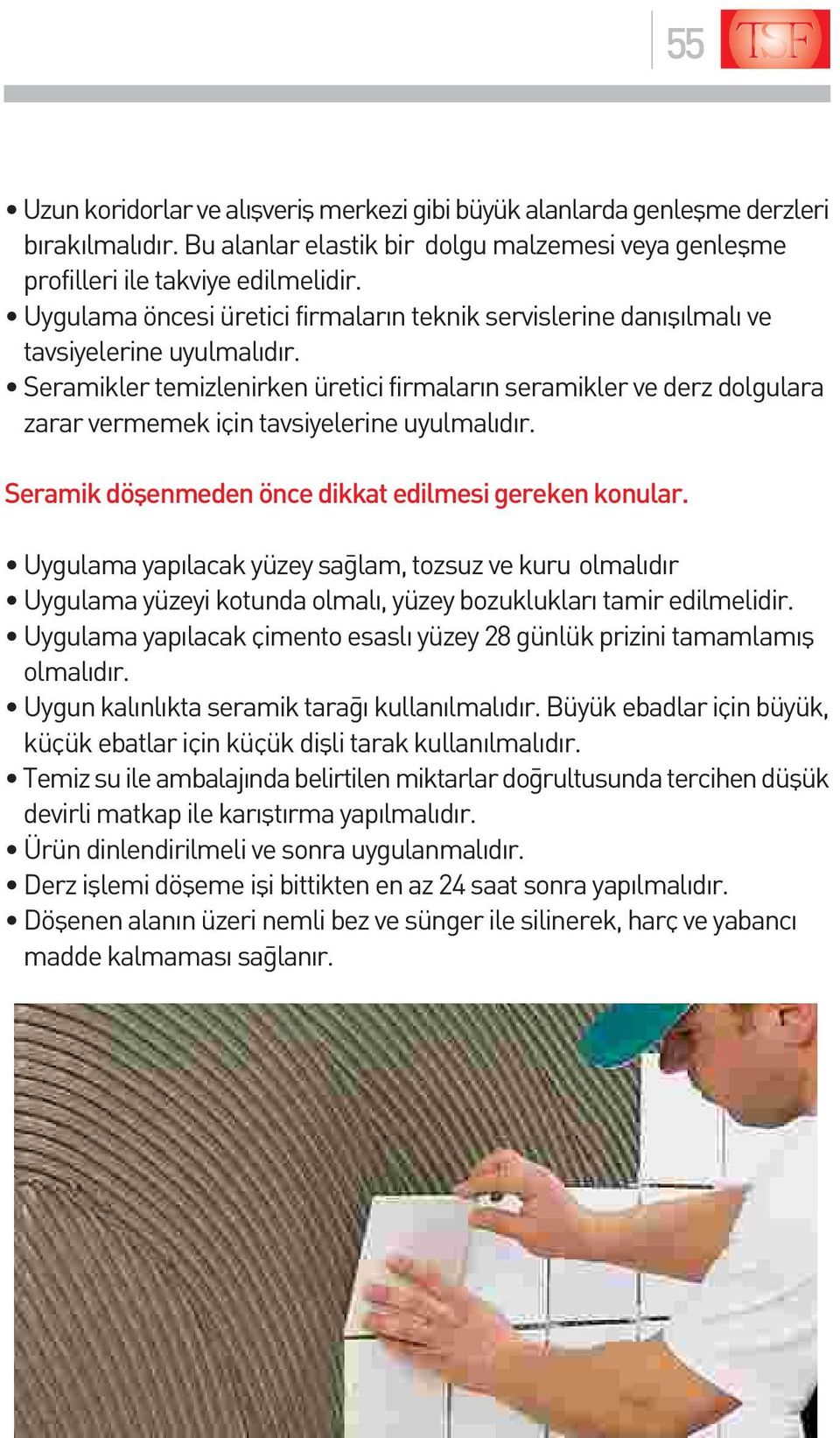 Seramikler temizlenirken üretici firmalar n seramikler ve derz dolgulara zarar vermemek için tavsiyelerine uyulmal d r. Seramik döflenmeden önce dikkat edilmesi gereken konular.