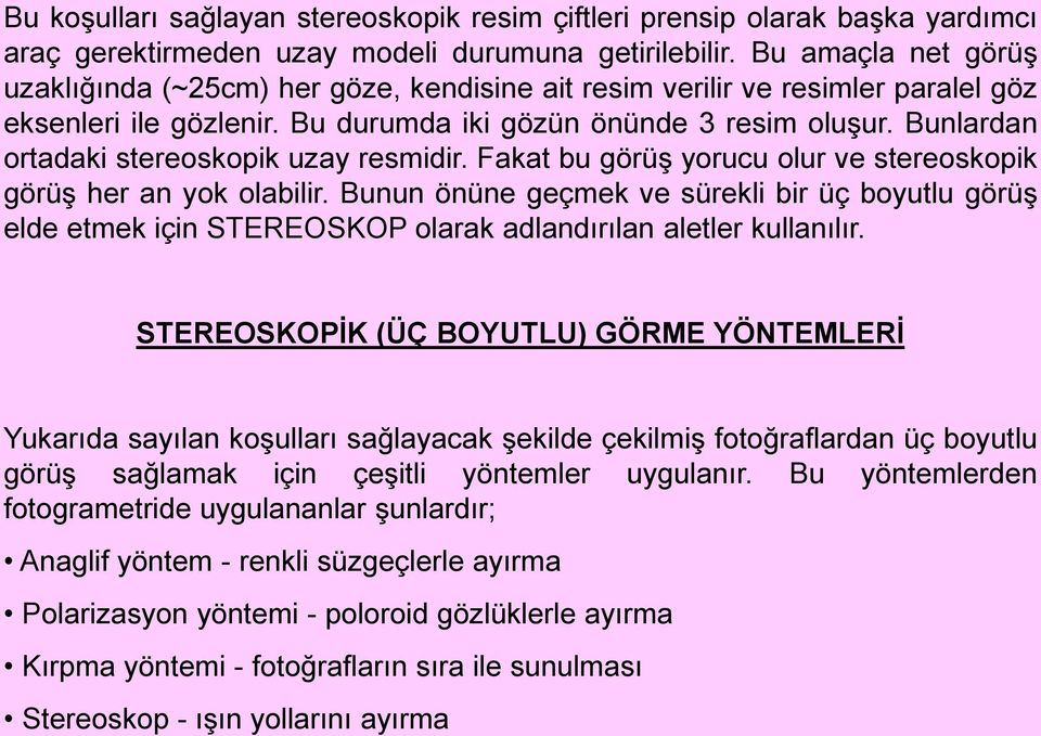 Bunlardan ortadaki stereoskopik uzay resmidir. Fakat bu görüş yorucu olur ve stereoskopik görüş her an yok olabilir.