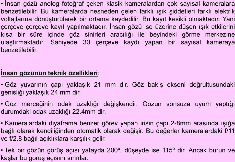 İnsan gözü ise üzerine düşen ışık etkilerini kısa bir süre içinde göz sinirleri aracılığı ile beyindeki görme merkezine ulaştırmaktadır.