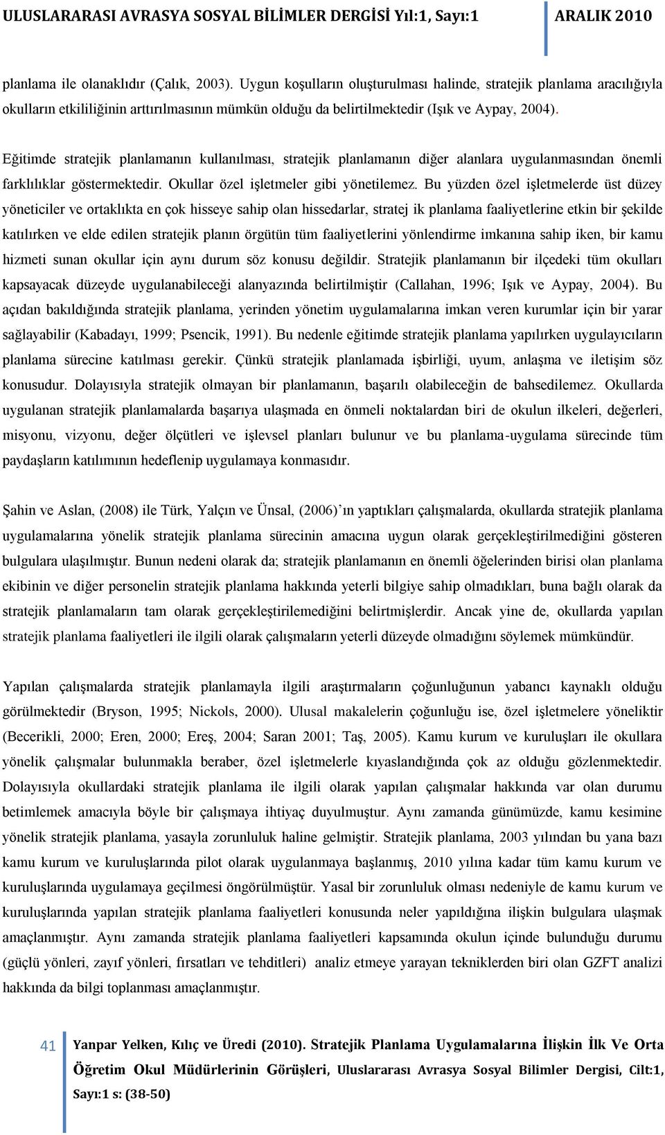 Eğitimde stratejik planlamanın kullanılması, stratejik planlamanın diğer alanlara uygulanmasından önemli farklılıklar göstermektedir. Okullar özel işletmeler gibi yönetilemez.