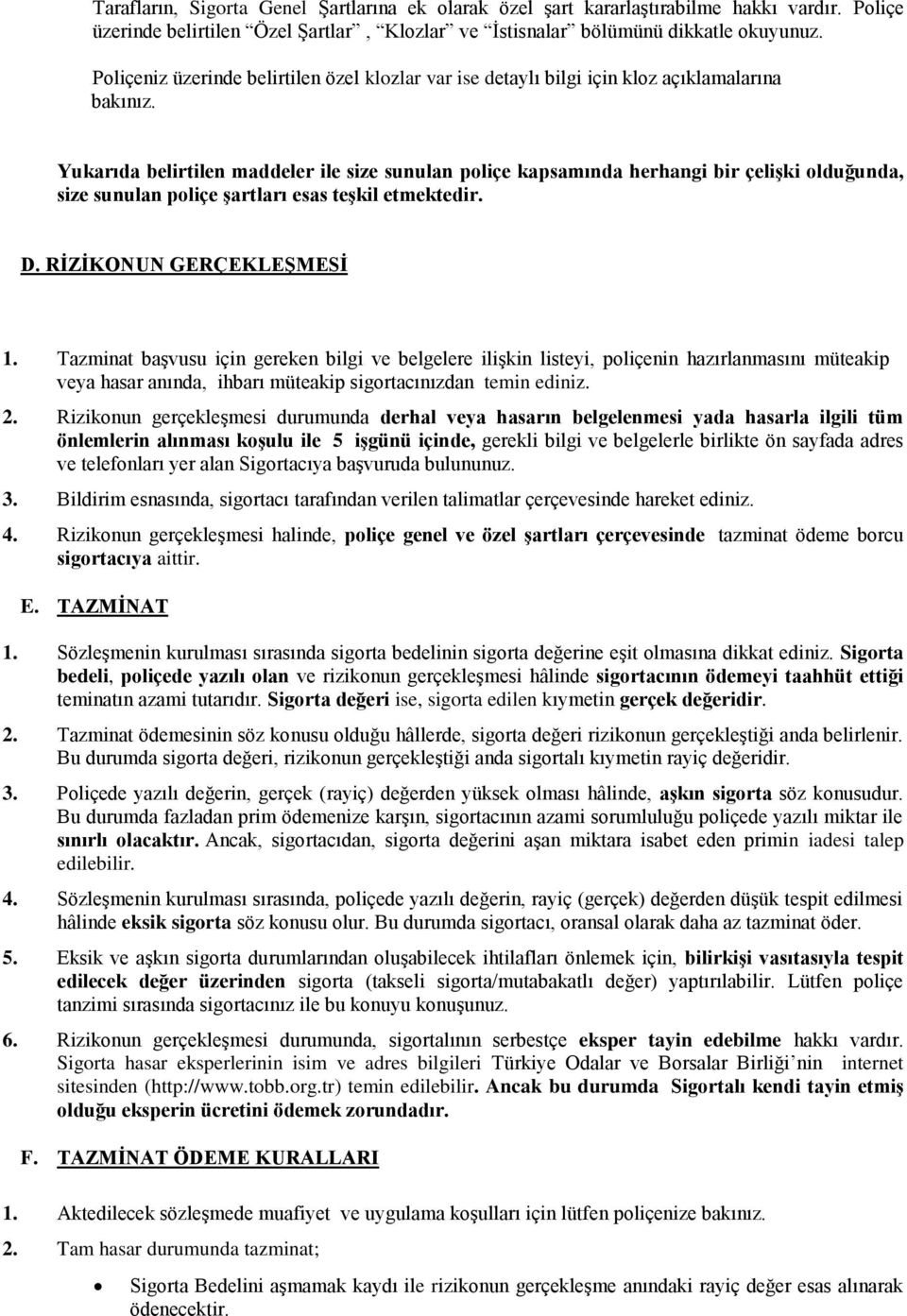 Yukarıda belirtilen maddeler ile size sunulan poliçe kapsamında herhangi bir çelişki olduğunda, size sunulan poliçe şartları esas teşkil etmektedir. D. RİZİKONUN GERÇEKLEŞMESİ 1.