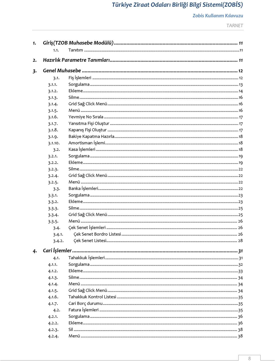 Amortisman İşlemi... 18 3.2. Kasa İşlemleri... 18 3.2.1. Sorgulama... 19 3.2.2. Ekleme... 19 3.2.3. Silme... 22 3.2.4. Grid Sağ Click Menü... 22 3.2.5. Menü... 22 3.3. Banka İşlemleri... 22 3.3.1. Sorgulama... 23 3.