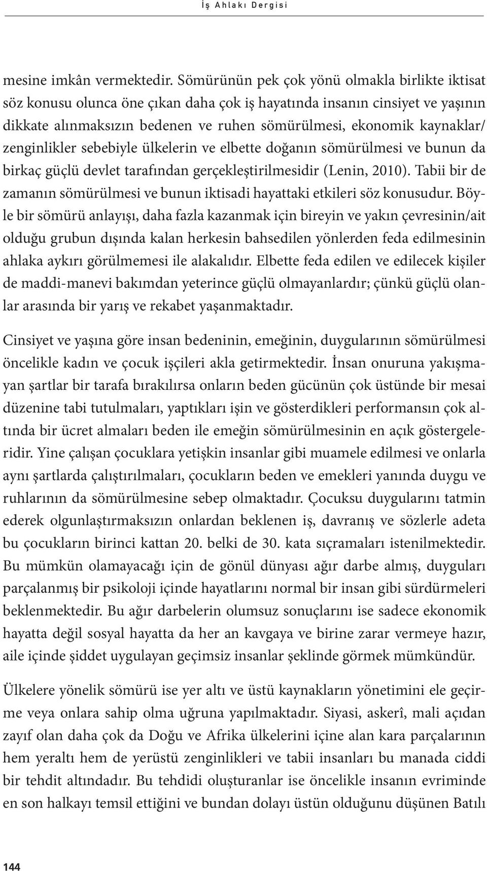 zenginlikler sebebiyle ülkelerin ve elbette doğanın sömürülmesi ve bunun da birkaç güçlü devlet tarafından gerçekleştirilmesidir (Lenin, 2010).