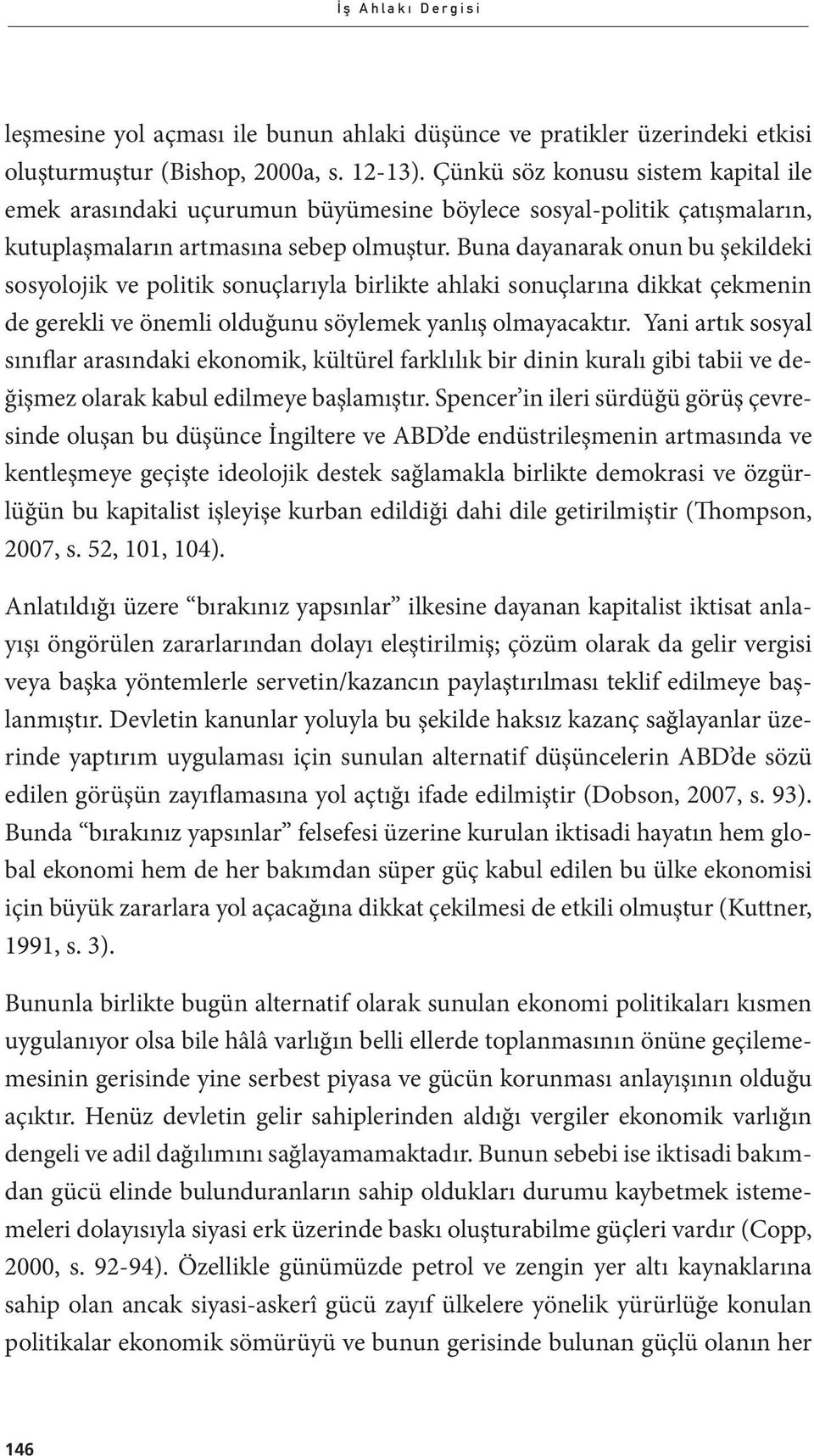 Buna dayanarak onun bu şekildeki sosyolojik ve politik sonuçlarıyla birlikte ahlaki sonuçlarına dikkat çekmenin de gerekli ve önemli olduğunu söylemek yanlış olmayacaktır.