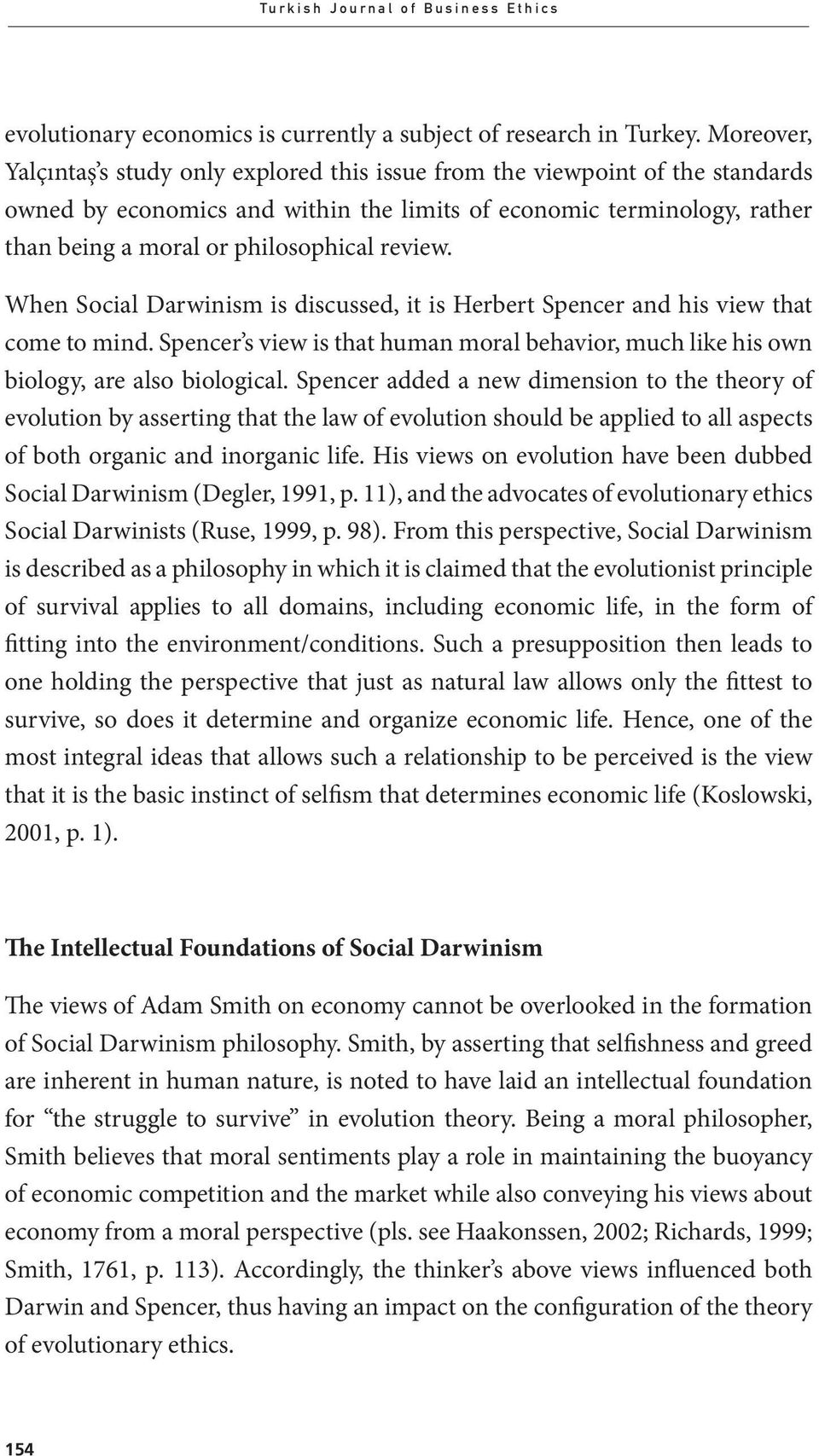 review. When Social Darwinism is discussed, it is Herbert Spencer and his view that come to mind. Spencer s view is that human moral behavior, much like his own biology, are also biological.