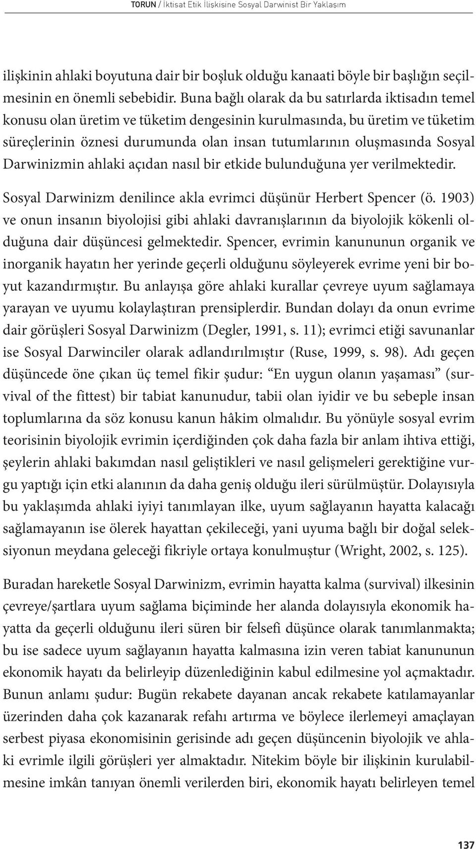 Darwinizmin ahlaki açıdan nasıl bir etkide bulunduğuna yer verilmektedir. Sosyal Darwinizm denilince akla evrimci düşünür Herbert Spencer (ö.