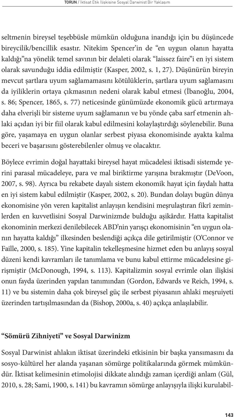 Düşünürün bireyin mevcut şartlara uyum sağlamamasını kötülüklerin, şartlara uyum sağlamasını da iyiliklerin ortaya çıkmasının nedeni olarak kabul etmesi (İbanoğlu, 2004, s. 86; Spencer, 1865, s.