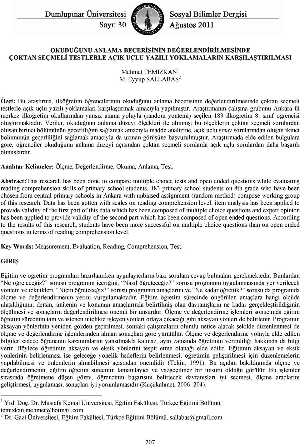 yapılmıştır. Araştırmanın çalışma grubunu Ankara ili merkez ilköğretim okullarından yansız atama yoluyla (random yöntemi) seçilen 183 ilköğretim 8. sınıf öğrencisi oluşturmaktadır.