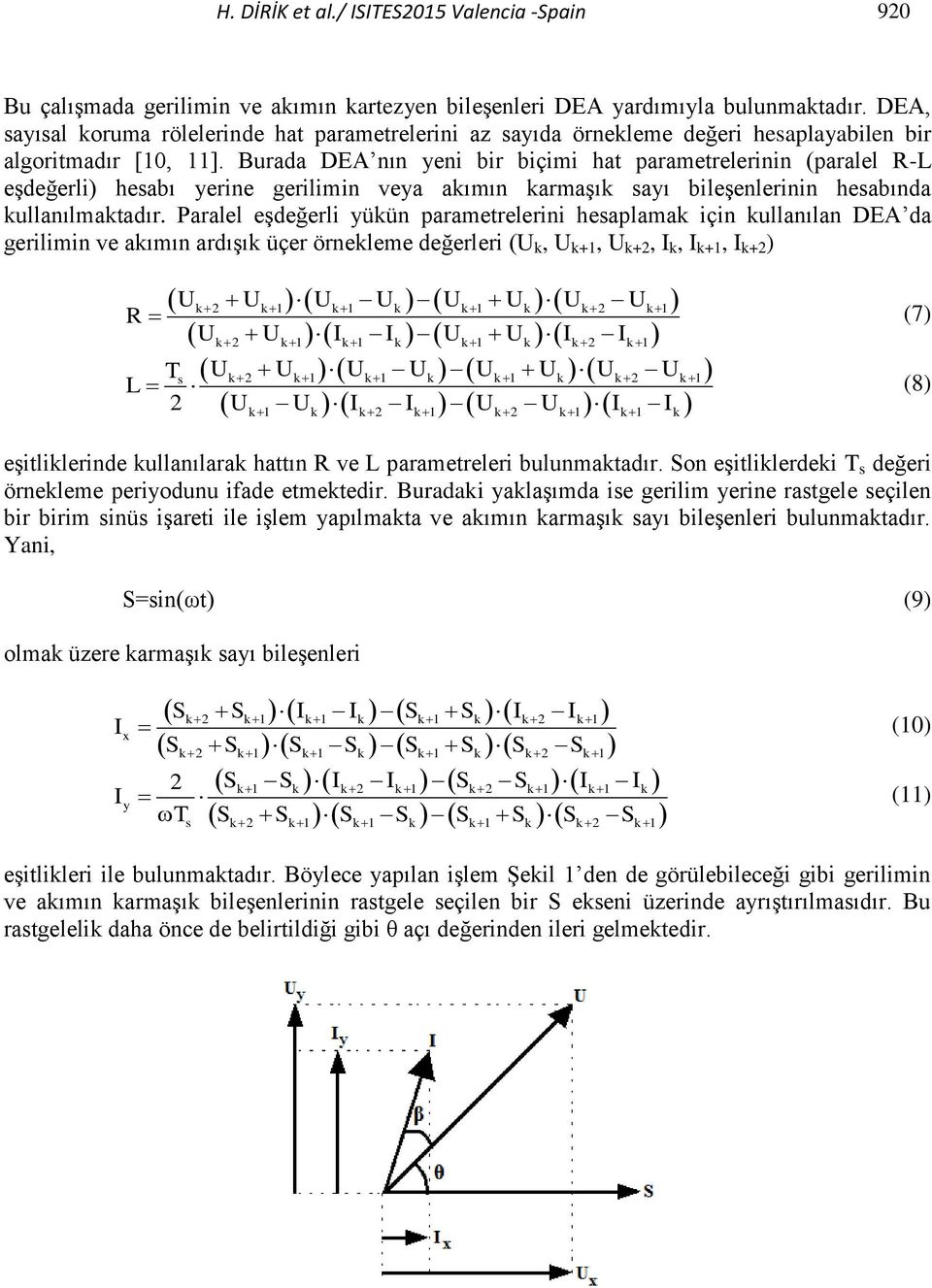 Burada DEA nın yeni bir biçimi hat parametrelerinin (paralel R-L eşdeğerli) hesabı yerine gerilimin veya akımın karmaşık sayı bileşenlerinin hesabında kullanılmaktadır.