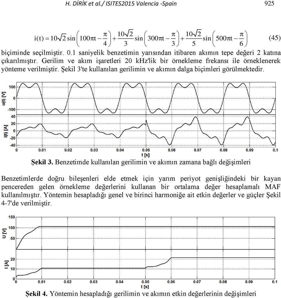 Şekil 3'te kullanılan gerilimin ve akımın dalga biçimleri görülmektedir. Şekil 3.