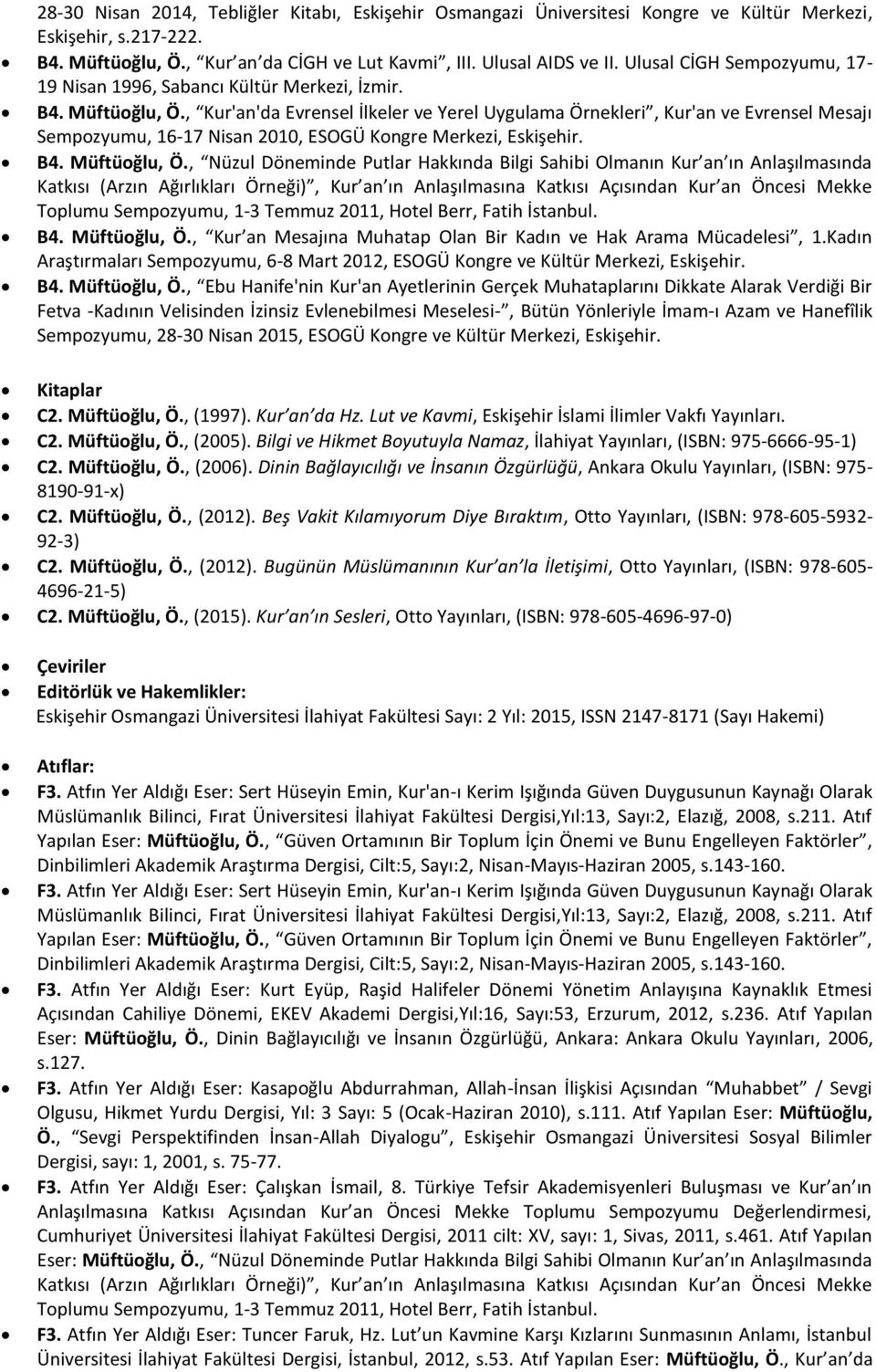 , Kur'an'da Evrensel İlkeler ve Yerel Uygulama Örnekleri, Kur'an ve Evrensel Mesajı Sempozyumu, 16-17 Nisan 2010, ESOGÜ Kongre Merkezi, B4. Müftüoğlu, Ö.