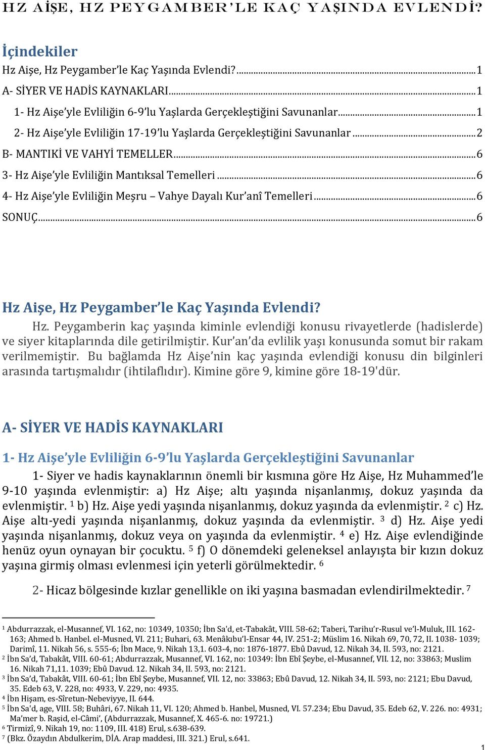 .. 6 3- Hz Aişe yle Evliliğin Mantıksal Temelleri... 6 4- Hz Aişe yle Evliliğin Meşru Vahye Dayalı Kur anî Temelleri... 6 SONUÇ... 6 Hz Aişe, Hz Peygamber le Kaç Yaşında Evlendi? Hz. Peygamberin kaç yaşında kiminle evlendiği konusu rivayetlerde (hadislerde) ve siyer kitaplarında dile getirilmiştir.