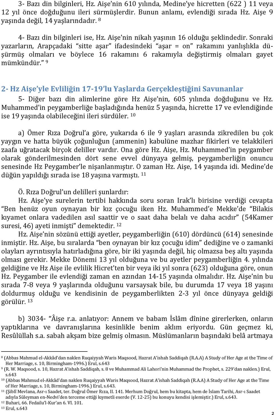 Sonraki yazarların, Arapçadaki sitte aşar ifadesindeki aşar = on rakamını yanlışlıkla düşürmüş olmaları ve böylece 16 rakamını 6 rakamıyla değiştirmiş olmaları gayet mümkündür.