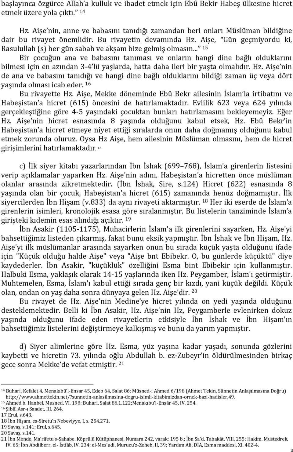 Aişe, Gün geçmiyordu ki, Rasulullah (s) her gün sabah ve akşam bize gelmiş olmasın.