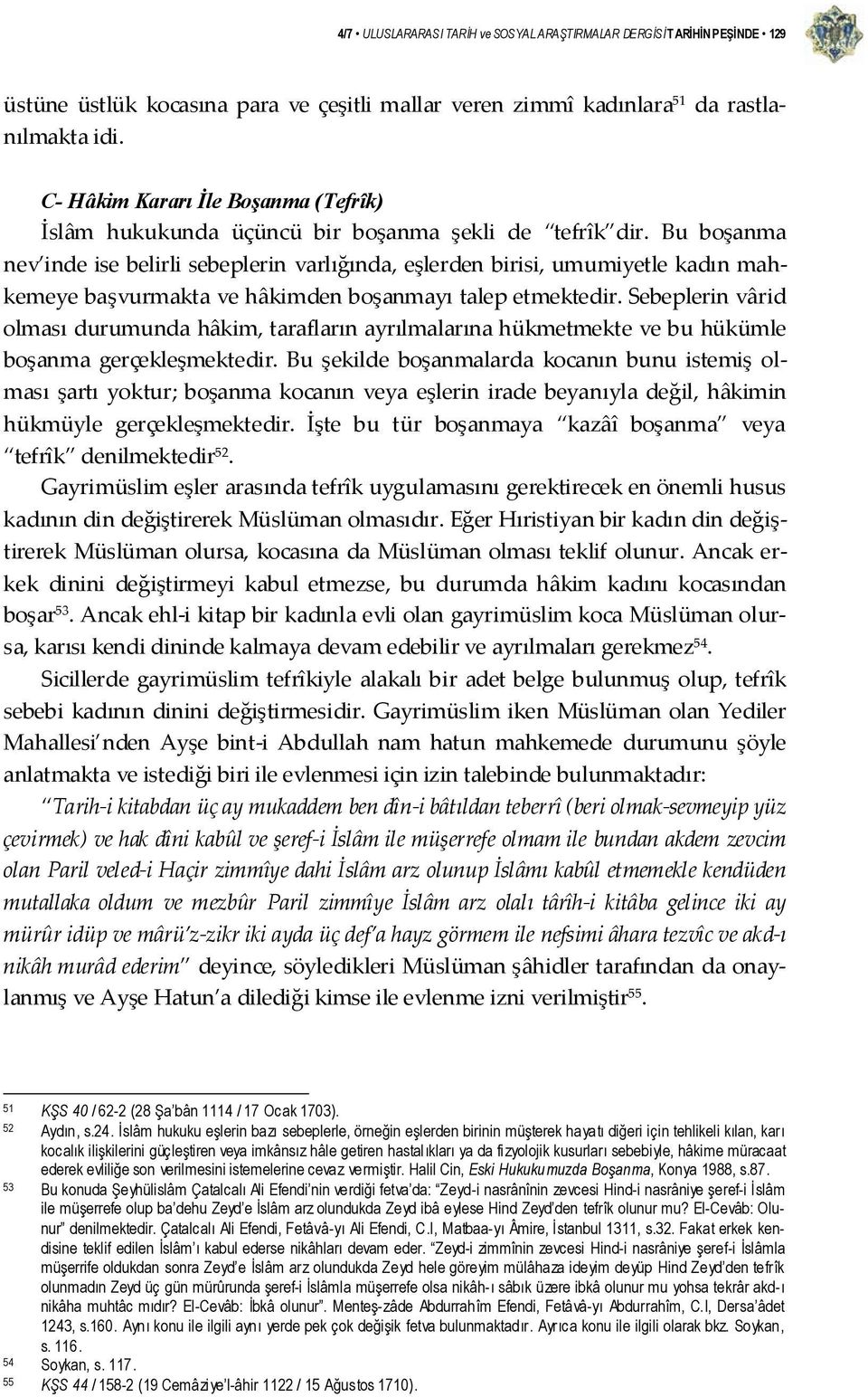 Bu boşanma nev inde ise belirli sebeplerin varlığında, eşlerden birisi, umumiyetle kadın mahkemeye başvurmakta ve hâkimden boşanmayı talep etmektedir.