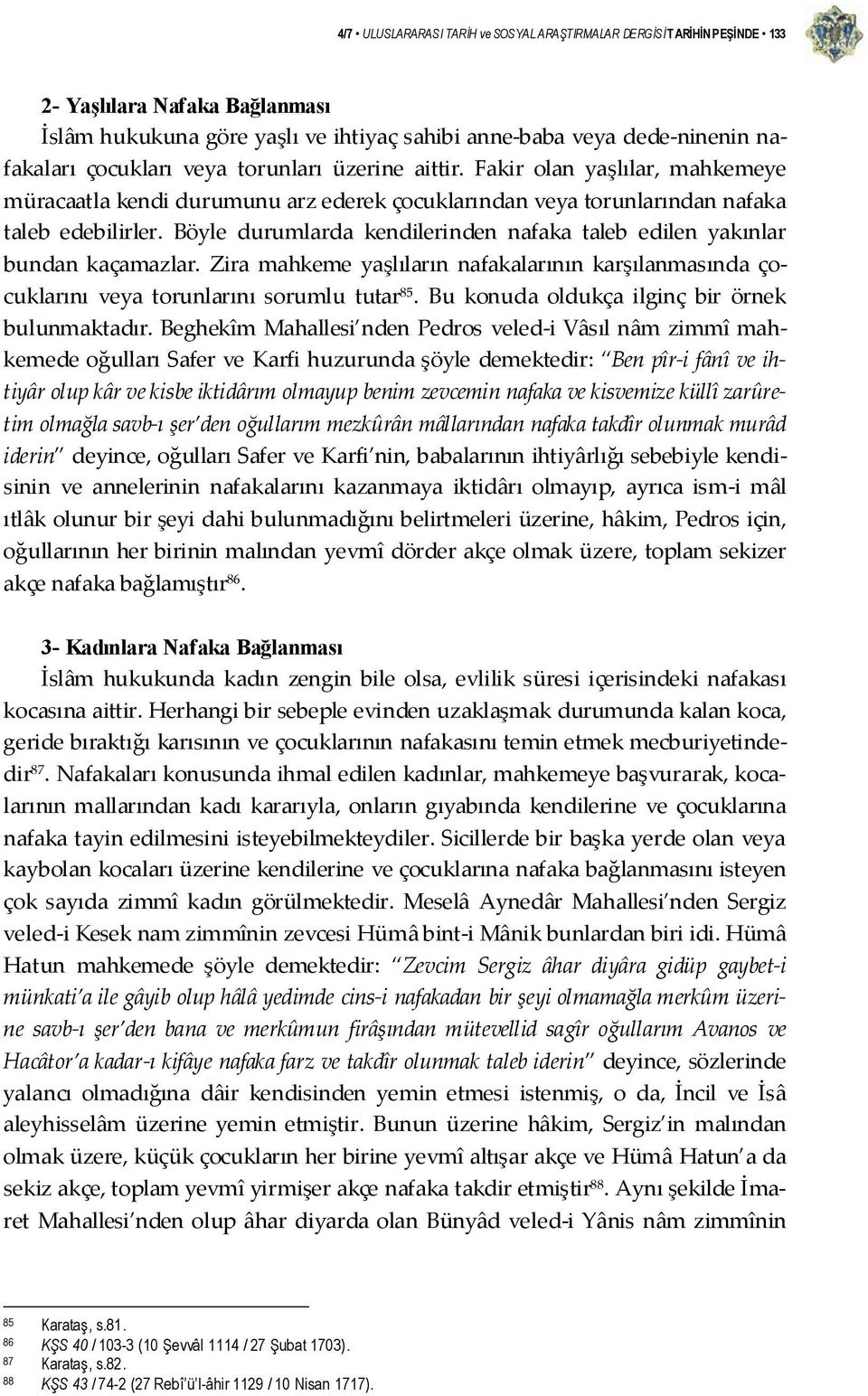 Böyle durumlarda kendilerinden nafaka taleb edilen yakınlar bundan kaçamazlar. Zira mahkeme yaşlıların nafakalarının karşılanmasında çocuklarını veya torunlarını sorumlu tutar 85.