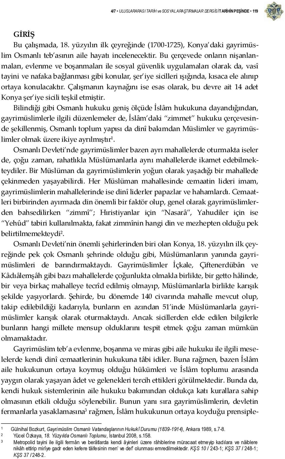 Bu çerçevede onların nişanlanmaları, evlenme ve boşanmaları ile sosyal güvenlik uygulamaları olarak da, vasî tayini ve nafaka bağlanması gibi konular, şer iye sicilleri ışığında, kısaca ele alınıp