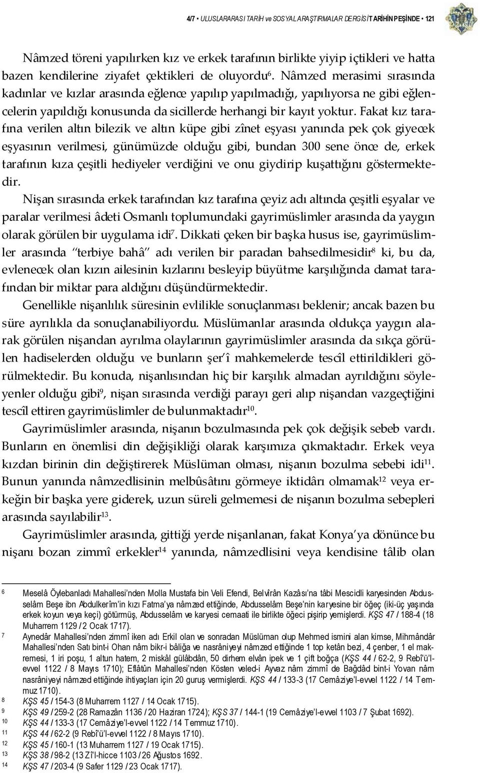 Fakat kız tarafına verilen altın bilezik ve altın küpe gibi zînet eşyası yanında pek çok giyecek eşyasının verilmesi, günümüzde olduğu gibi, bundan 300 sene önce de, erkek tarafının kıza çeşitli