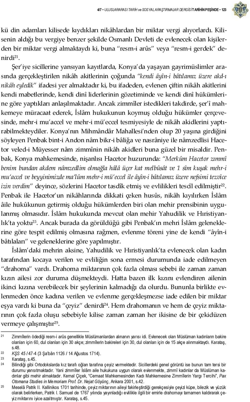 Şer iye sicillerine yansıyan kayıtlarda, Konya da yaşayan gayrimüslimler arasında gerçekleştirilen nikâh akitlerinin çoğunda kendi âyîn i bâtılamız üzere akd ı nikâh eyledik ifadesi yer almaktadır