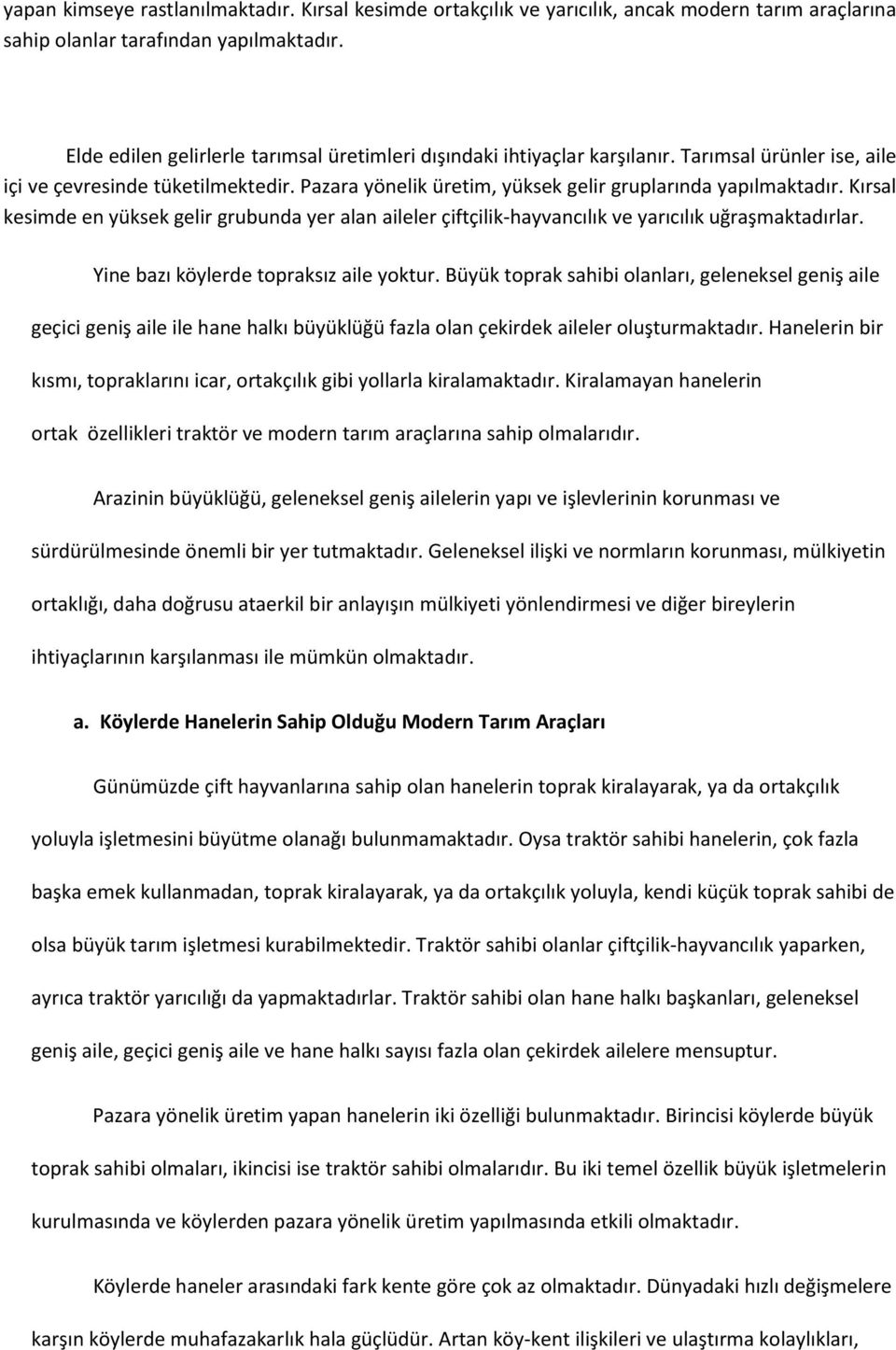 Kırsal kesimde en yüksek gelir grubunda yer alan aileler çiftçilik-hayvancılık ve yarıcılık uğraşmaktadırlar. Yine bazı köylerde topraksız aile yoktur.