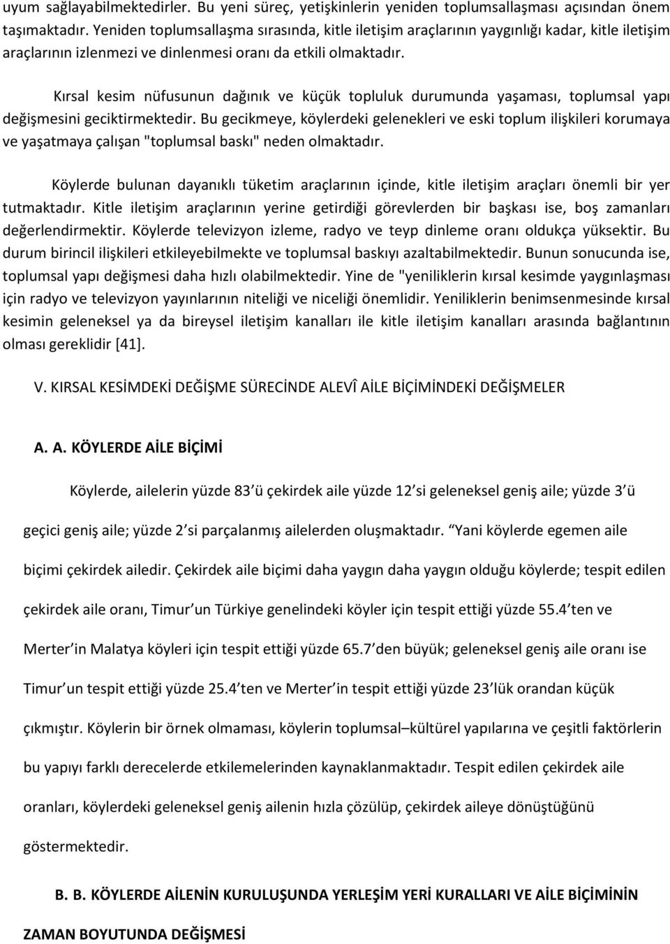 Kırsal kesim nüfusunun dağınık ve küçük topluluk durumunda yaşaması, toplumsal yapı değişmesini geciktirmektedir.