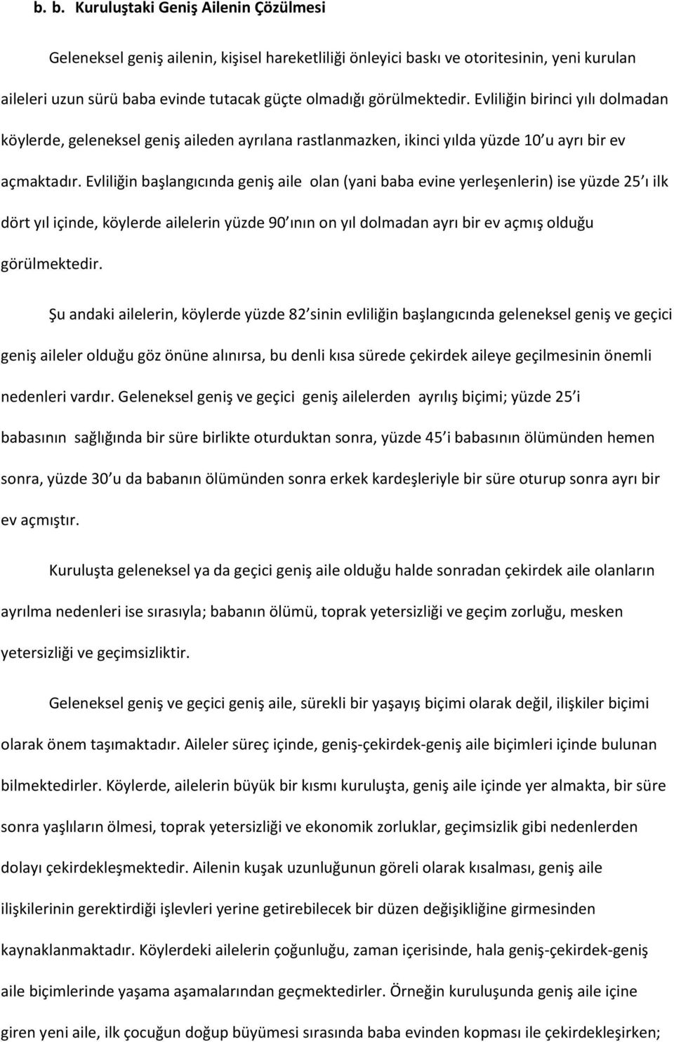 Evliliğin başlangıcında geniş aile olan (yani baba evine yerleşenlerin) ise yüzde 25 ı ilk dört yıl içinde, köylerde ailelerin yüzde 90 ının on yıl dolmadan ayrı bir ev açmış olduğu görülmektedir.