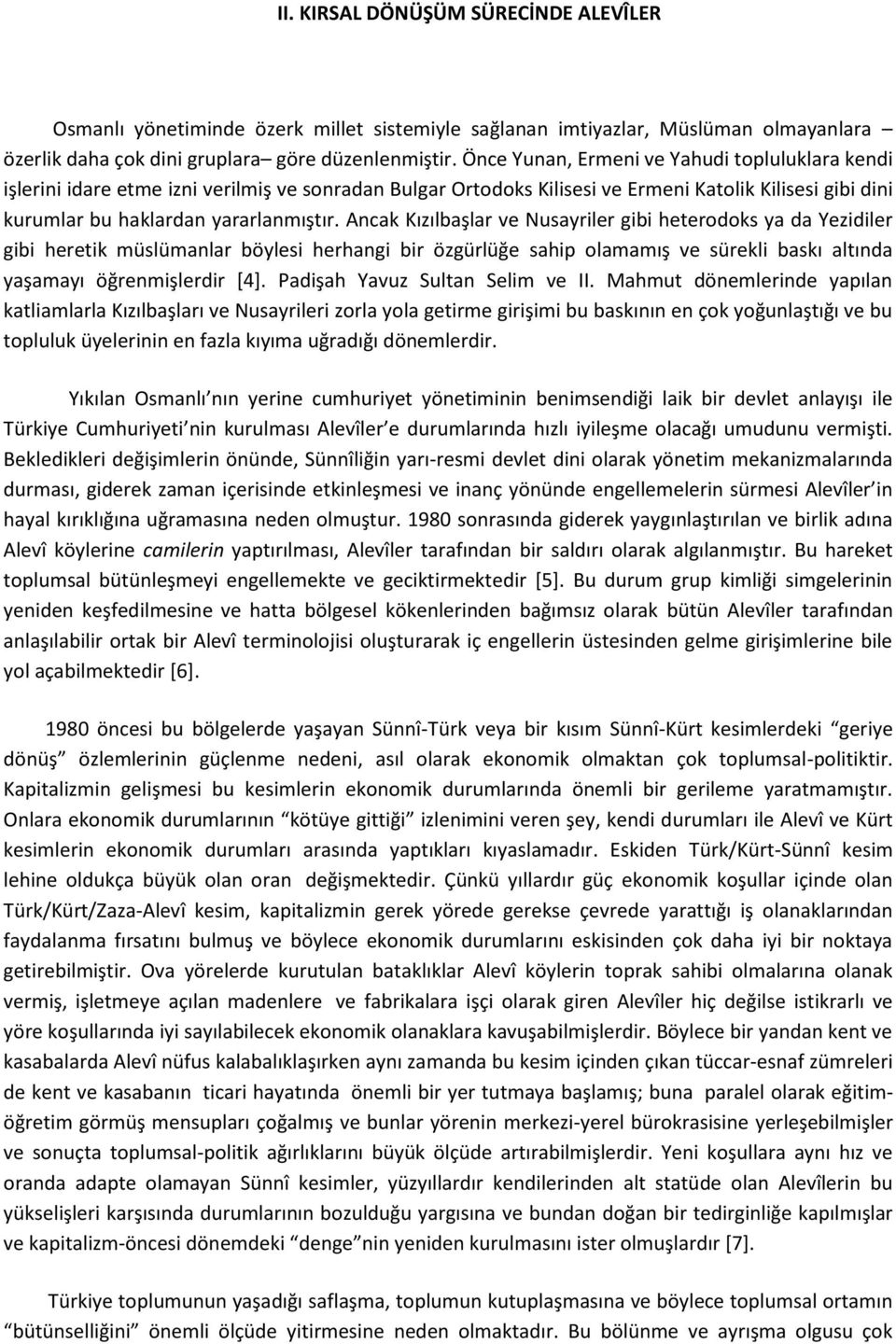 Ancak Kızılbaşlar ve Nusayriler gibi heterodoks ya da Yezidiler gibi heretik müslümanlar böylesi herhangi bir özgürlüğe sahip olamamış ve sürekli baskı altında yaşamayı öğrenmişlerdir *4+.