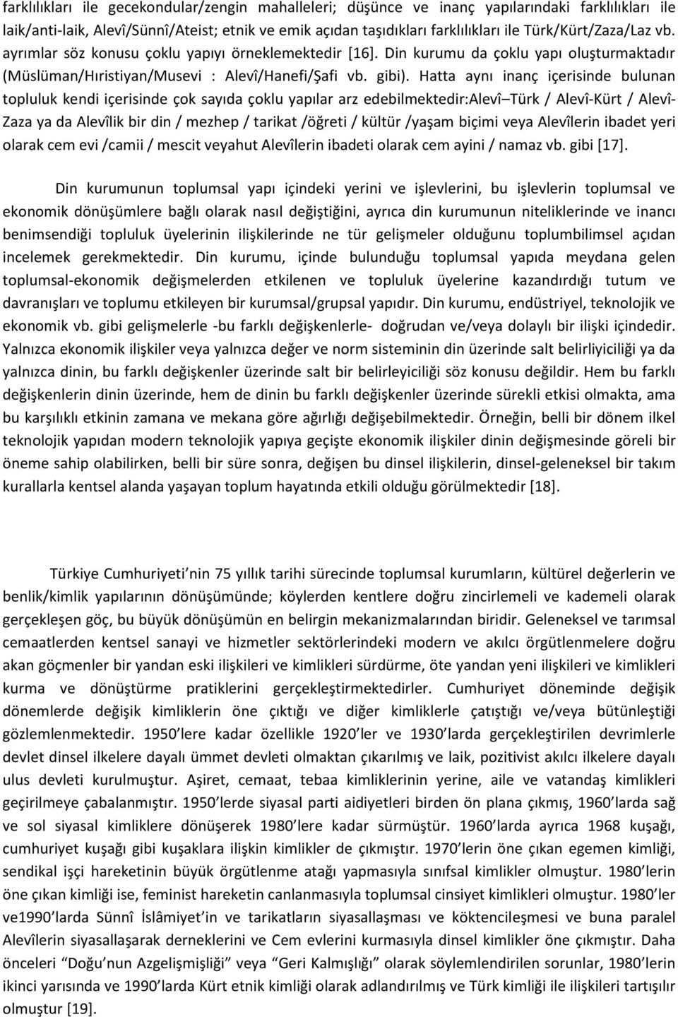 Hatta aynı inanç içerisinde bulunan topluluk kendi içerisinde çok sayıda çoklu yapılar arz edebilmektedir:alevî Türk / Alevî-Kürt / Alevî- Zaza ya da Alevîlik bir din / mezhep / tarikat /öğreti /