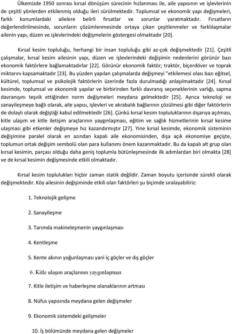 Fırsatların değerlendirilmesinde, sorunların çözümlenmesinde ortaya çıkan çeşitlenmeler ve farklılaşmalar ailenin yapı, düzen ve işlevlerindeki değişmelerin göstergesi olmaktadır *20+.