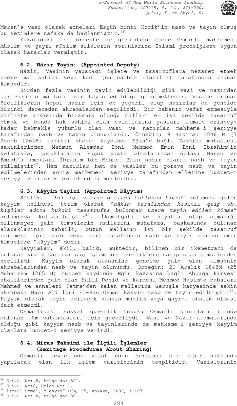 Nâzır Tayini (Appointed Deputy) Nâzir, Vasinin yapacağı işlere ve tasarruflara nezaret etmek üzere mal sahibi veya kadı (bu naibte olabilir) tarafından atanan kimsedir.