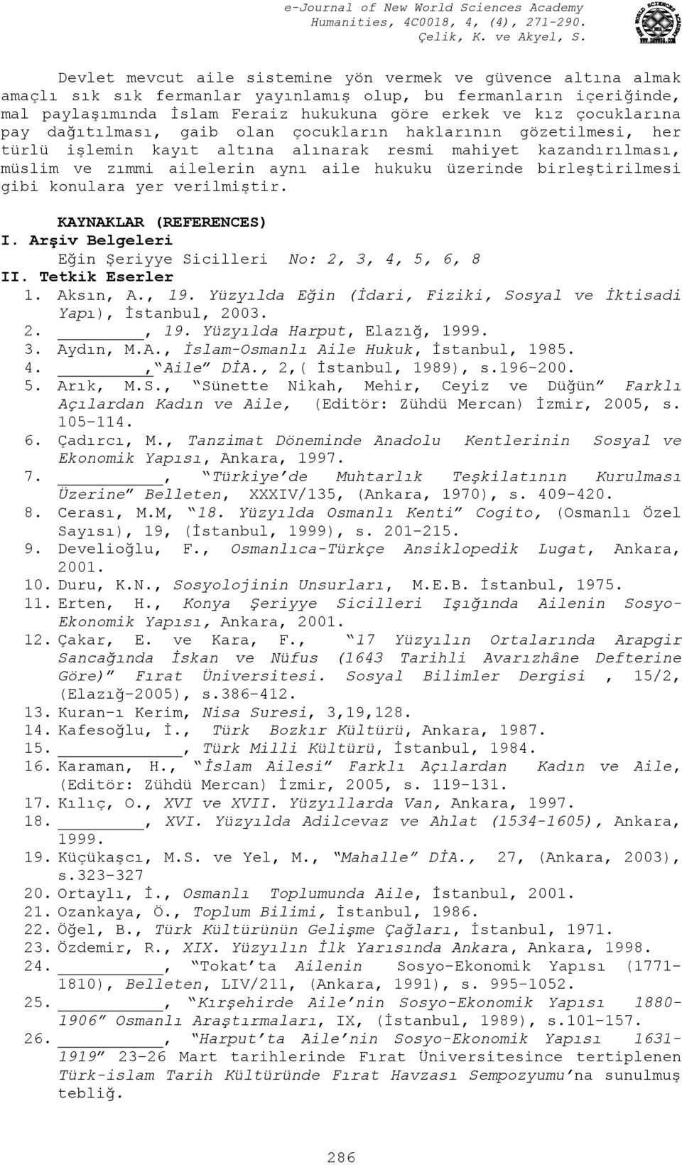 birleştirilmesi gibi konulara yer verilmiştir. KAYNAKLAR (REFERENCES) I. Arşiv Belgeleri Eğin Şeriyye Sicilleri No: 2, 3, 4, 5, 6, 8 II. Tetkik Eserler 1. Aksın, A., 19.