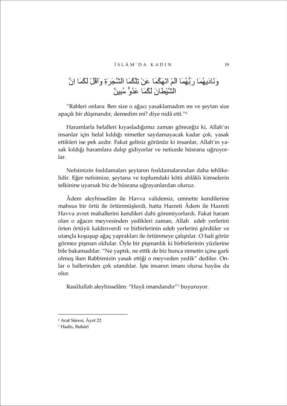 6 Haramlarla helalleri kıyasladığımız zaman göreceğiz ki, Allah ın insanlar için helal kıldığı nimetler sayılamayacak kadar çok, yasak ettikleri ise pek azdır.