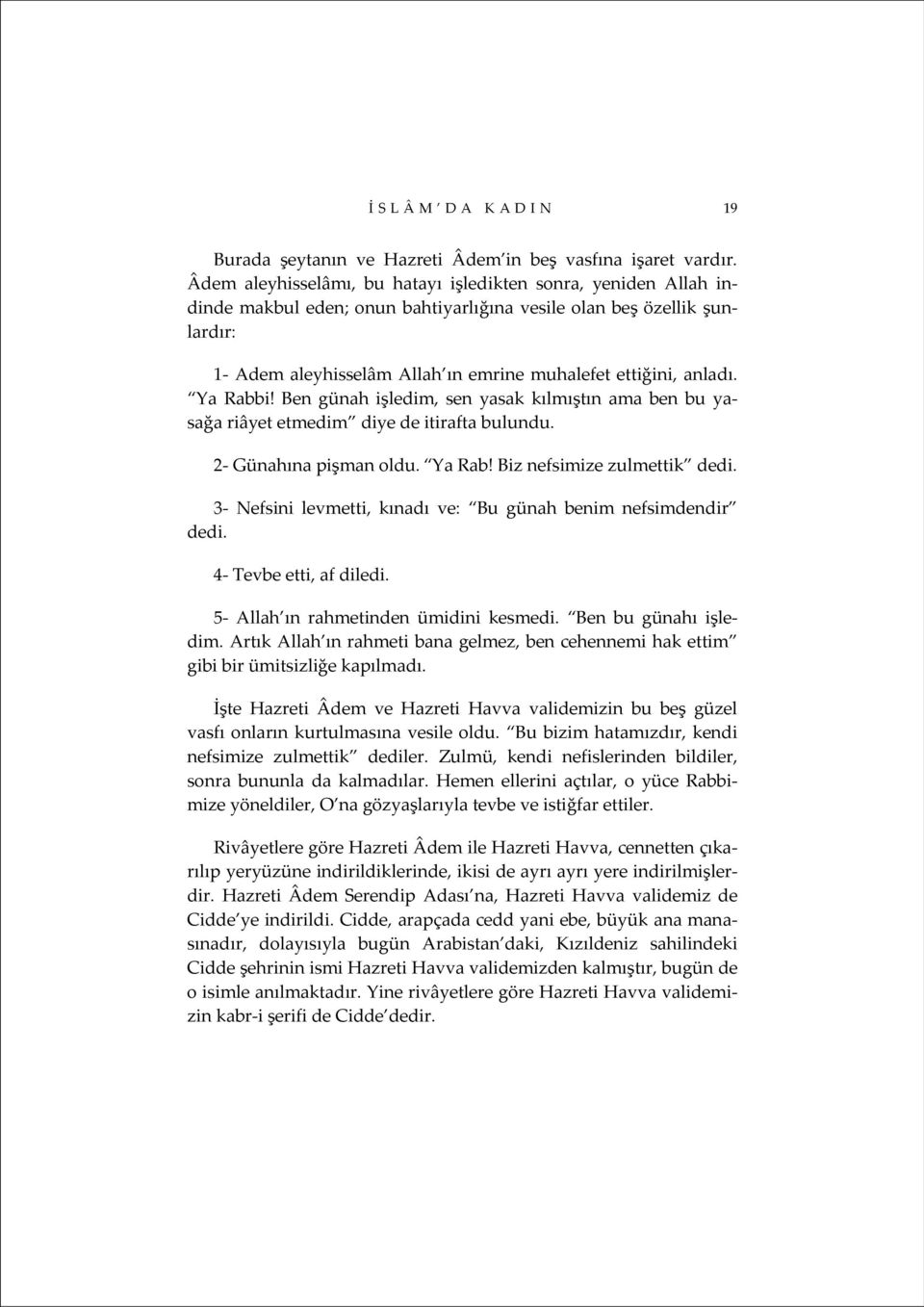 anladı. Ya Rabbi! Ben günah işledim, sen yasak kılmıştın ama ben bu yasağa riâyet etmedim diye de itirafta bulundu. 2 Günahına pişman oldu. Ya Rab! Biz nefsimize zulmettik dedi.