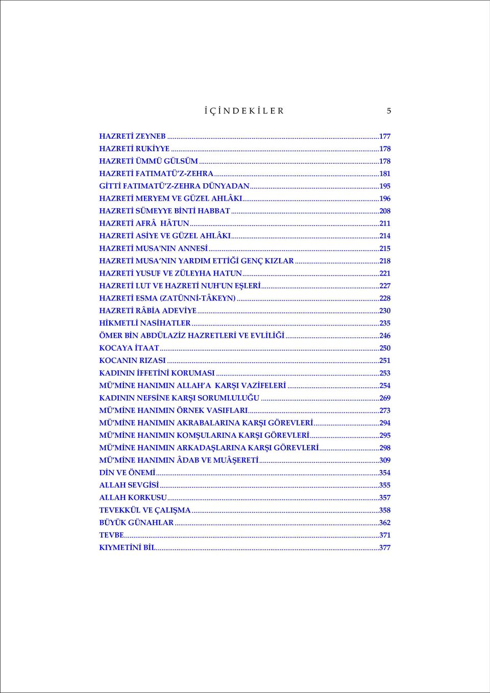 ..218 HAZRETİ YUSUF VE ZÜLEYHA HATUN...221 HAZRETİ LUT VE HAZRETİ NUHʹUN EŞLERİ...227 HAZRETİ ESMA (ZATÜNNİ TÂKEYN)...228 HAZRETİ RÂBİA ADEVİYE...230 HİKMETLİ NASİHATLER.