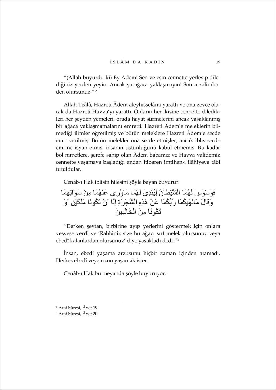 Onların her ikisine cennette diledikleri her şeyden yemeleri, orada hayat sürmelerini ancak yasaklanmış bir ağaca yaklaşmamalarını emretti.