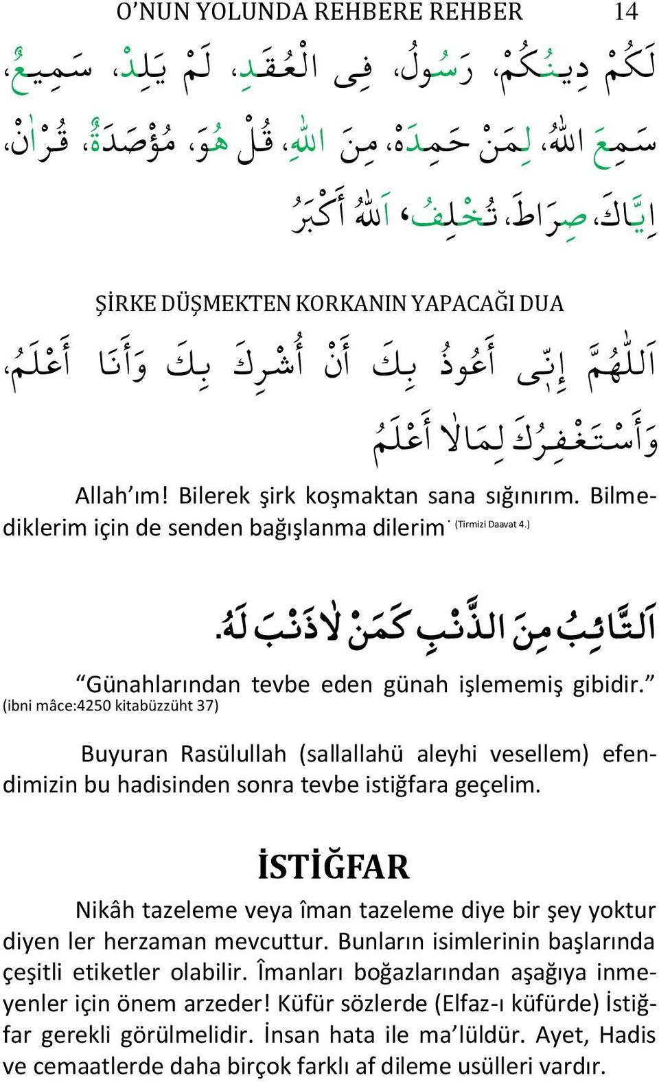 ) ا لت ائب من الذ نب ك ن ل ذ نب له. Günahlarından tevbe eden günah işlememiş gibidir.