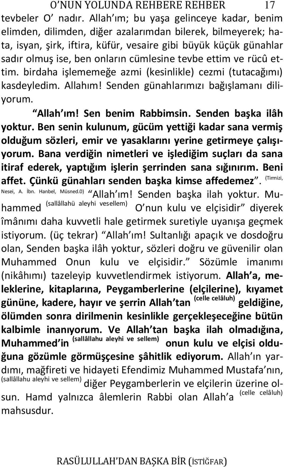 cümlesine tevbe ettim ve rücû ettim. birdaha işlememeğe azmi (kesinlikle) cezmi (tutacağımı) kasdeyledim. Allahım! Senden günahlarımızı bağışlamanı diliyorum. Allah ım! Sen benim Rabbimsin.