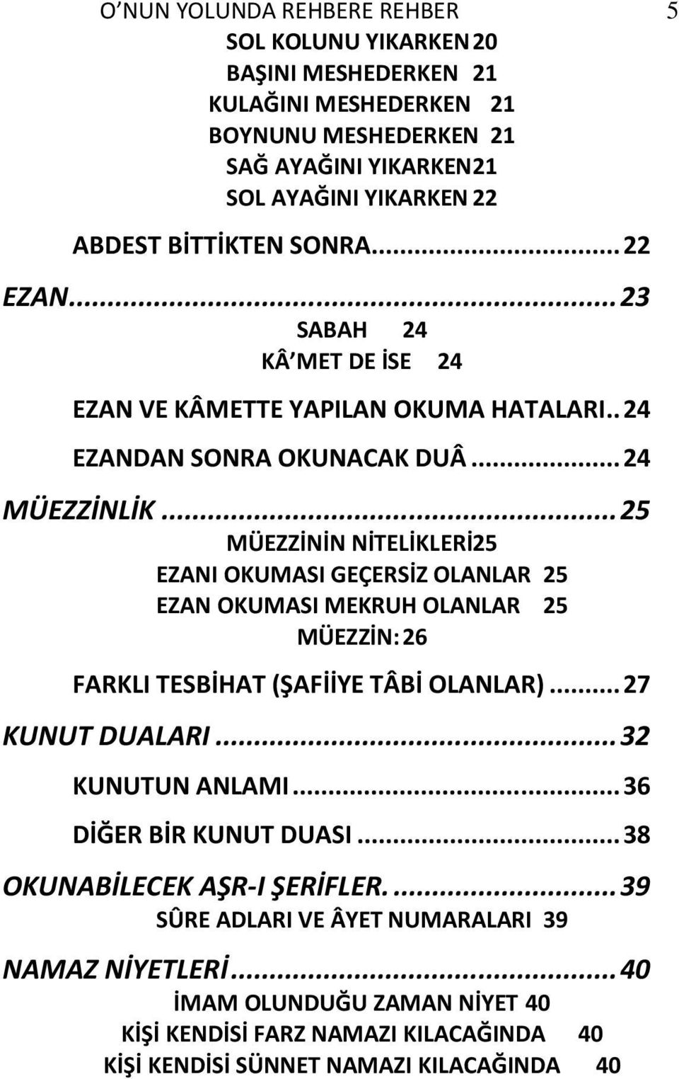 .. 25 MÜEZZİNİN NİTELİKLERİ25 EZANI OKUMASI GEÇERSİZ OLANLAR 25 EZAN OKUMASI MEKRUH OLANLAR 25 MÜEZZİN: 26 FARKLI TESBİHAT (ŞAFİİYE TÂBİ OLANLAR)... 27 KUNUT DUALARI... 32 KUNUTUN ANLAMI.