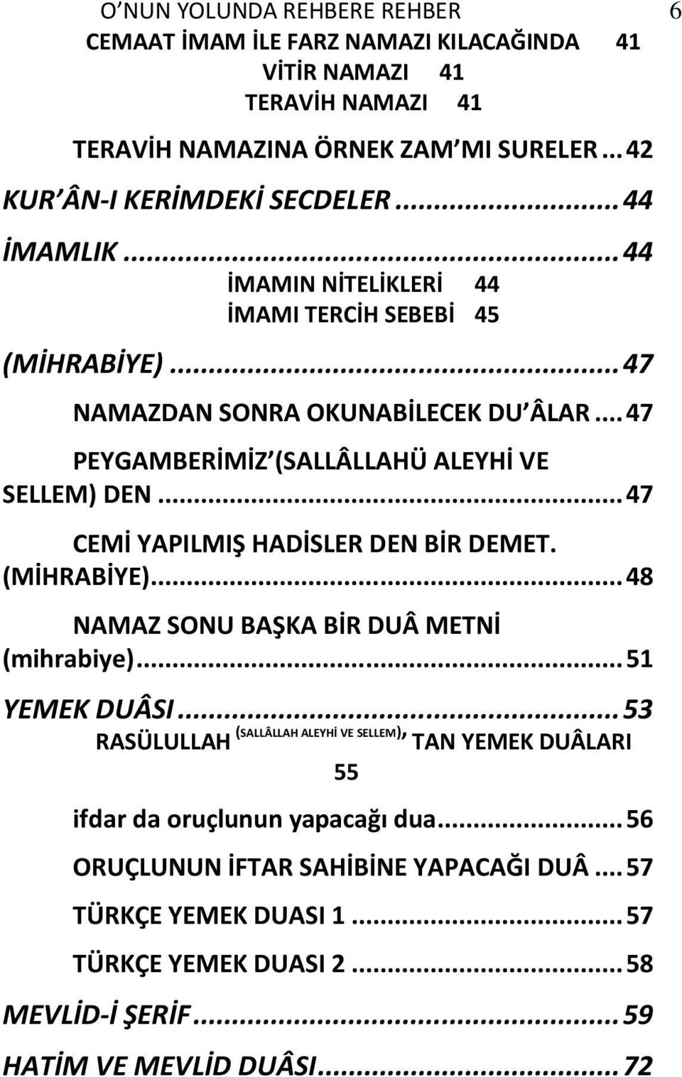 .. 47 CEMİ YAPILMIŞ HADİSLER DEN BİR DEMET. (MİHRABİYE)... 48 NAMAZ SONU BAŞKA BİR DUÂ METNİ (mihrabiye)... 51 YEMEK DUÂSI.