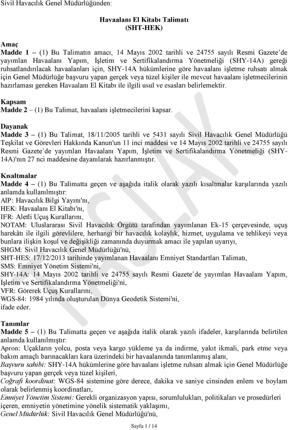 tüzel kişiler ile mevcut havaalanı işletmecilerinin hazırlaması gereken Havaalanı El Kitabı ile ilgili usul ve esasları belirlemektir. Kapsam Madde 2 (1) Bu Talimat, havaalanı işletmecilerini kapsar.