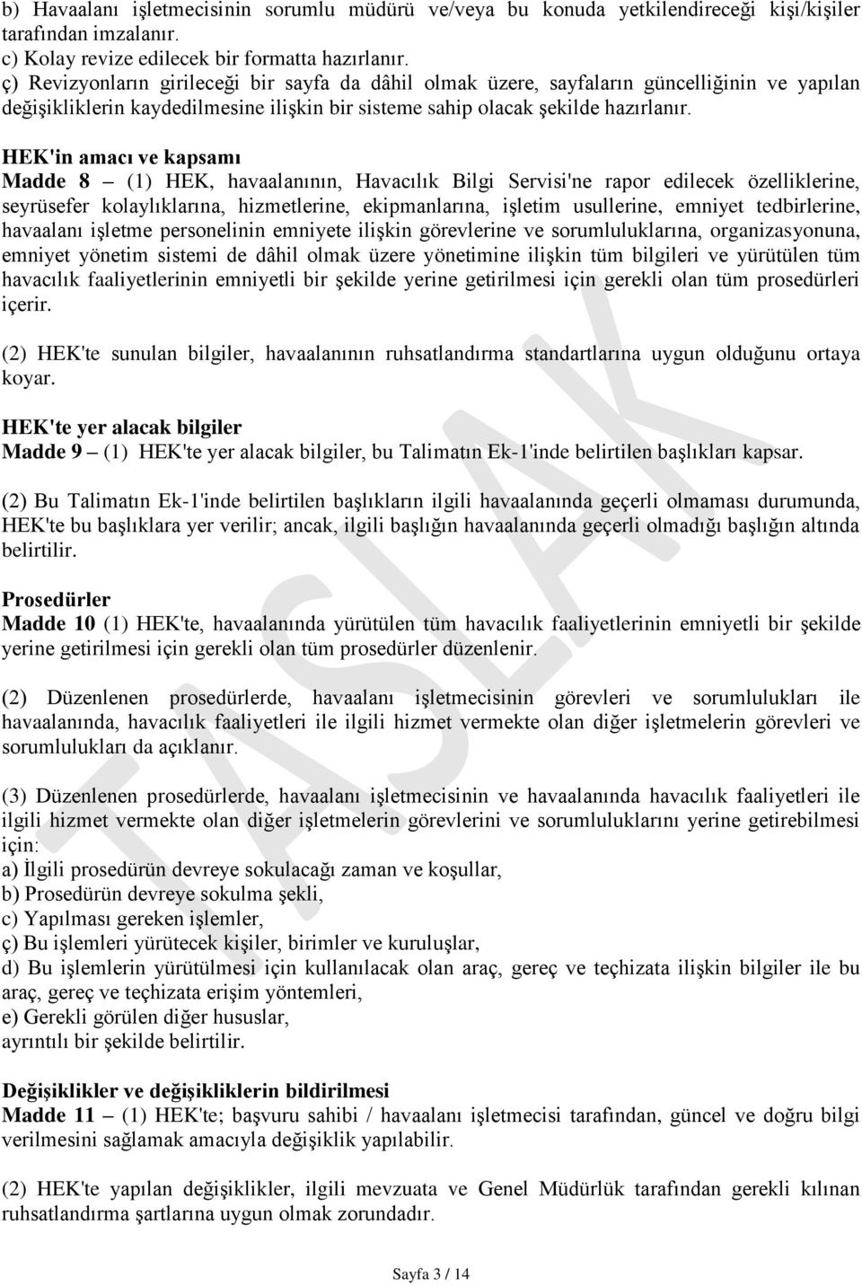 HEK'in amacı ve kapsamı Madde 8 (1) HEK, havaalanının, Havacılık Bilgi Servisi'ne rapor edilecek özelliklerine, seyrüsefer kolaylıklarına, hizmetlerine, ekipmanlarına, işletim usullerine, emniyet