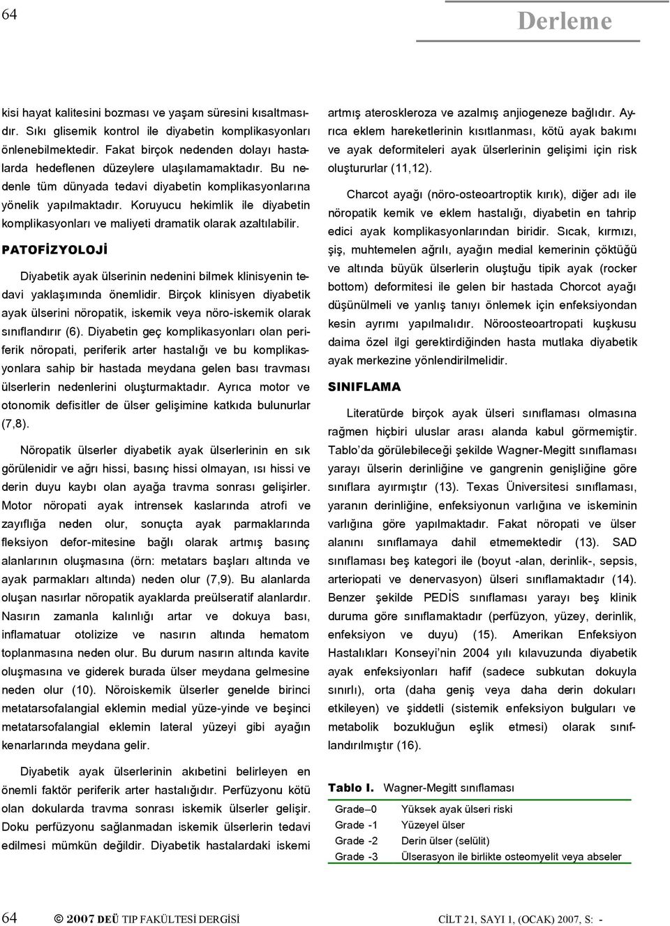 Koruyucu hekimlik ile diyabetin komplikasyonları ve maliyeti dramatik olarak azaltılabilir. PATOFİZYOLOJİ Diyabetik ayak ülserinin nedenini bilmek klinisyenin tedavi yaklaşımında önemlidir.