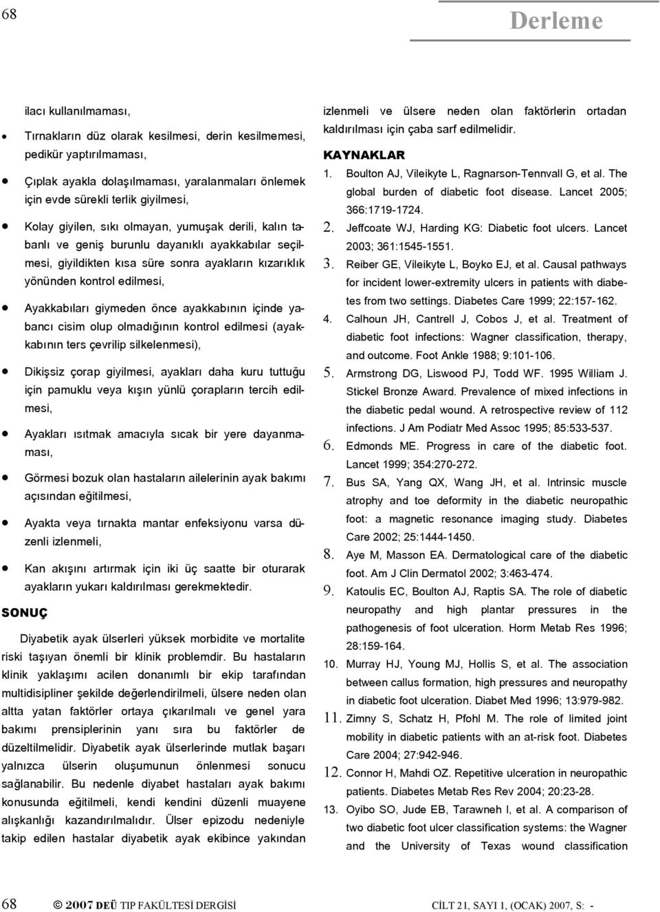 giymeden önce ayakkabının içinde yabancı cisim olup olmadığının kontrol edilmesi (ayakkabının ters çevrilip silkelenmesi), Dikişsiz çorap giyilmesi, ayakları daha kuru tuttuğu için pamuklu veya kışın