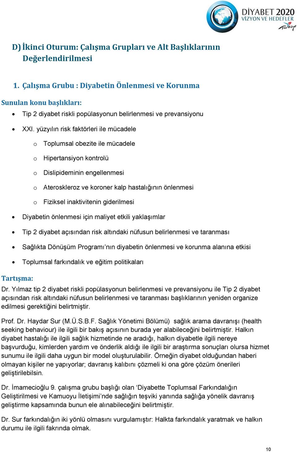 yüzyılın risk faktörleri ile mücadele o Toplumsal obezite ile mücadele o Hipertansiyon kontrolü o Dislipideminin engellenmesi o Ateroskleroz ve koroner kalp hastalığının önlenmesi o Fiziksel