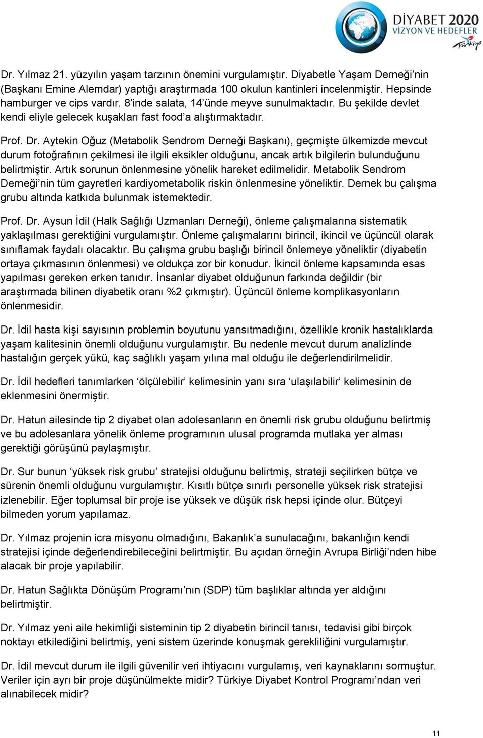 Aytekin Oğuz (Metabolik Sendrom Derneği Başkanı), geçmişte ülkemizde mevcut durum fotoğrafının çekilmesi ile ilgili eksikler olduğunu, ancak artık bilgilerin bulunduğunu belirtmiştir.